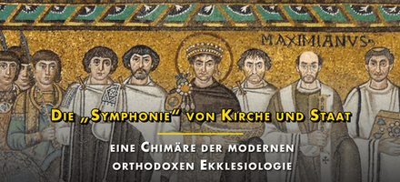 Die „Symphonie“ von Kirche und Staat – eine Chimäre der modernen orthodoxen Ekklesiologie